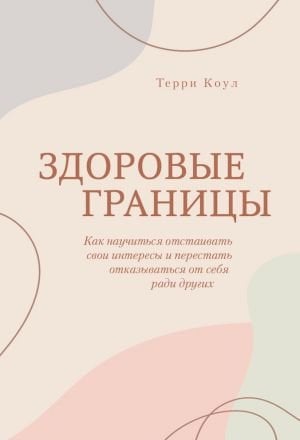 Здоровые границы. Как научиться отстаивать свои интересы и перестать отказываться от себя ради других  /Sağlıklı Sınırlar. Çıkarlarınızı Savunmayı Ve Başkalarının İyiliği İçin Kendinizden Vazgeçmeyi N