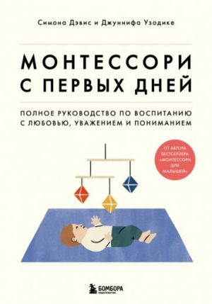 Монтессори с первых дней. Полное руководство по воспитанию с любовью, уважением и пониманием  /Montessori'Nin İlk Günlerinden. Sevgi, Saygı Ve Anlayışla Ebeveynlik Yapmanın Tam Kılavuzu