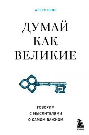 Думай как великие. Говорим с мыслителями о самом важном  /Büyükler Gibi Düşünün. Düşünürlerle En Önemli Şeyler Hakkında Konuşmak