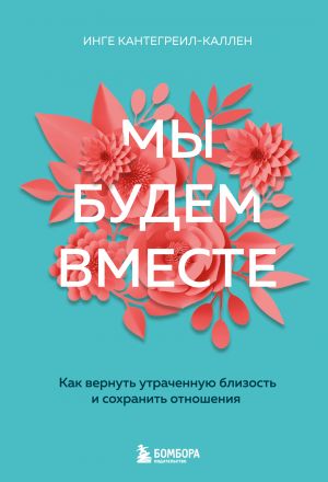 Мы будем вместе. Как вернуть утраченную близость и сохранить отношения (новое оформление)  /Birlikte Olacağız. Kaybedilen Yakınlık Nasıl Yeniden Kazanılır Ve İlişkiler Nasıl Kurtarılır (Yeni Tasarım)