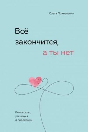 Всё закончится, а ты нет. Книга силы, утешения и поддержки  /Her Şey Bitecek Ama Sen Bitmeyeceksin. Güç, Rahatlık Ve Destek Kitabı