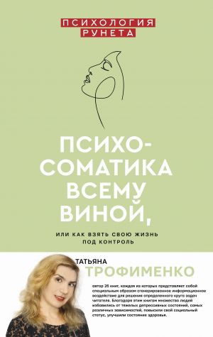 Психосоматика всему виной, или как взять свою жизнь под контроль  /Psikosomatik Her Şeyin Sorumlusu Ya Da Hayatınızın Kontrolünü Nasıl Ele Alacağınızdır