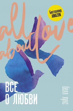 Все о любви. Как научиться любить и говорить с сердцем напрямую  /Aşk Hakkında Her Şey. Sevmeyi Ve Doğrudan Kalbinizle Konuşmayı Nasıl Öğrenirsiniz?